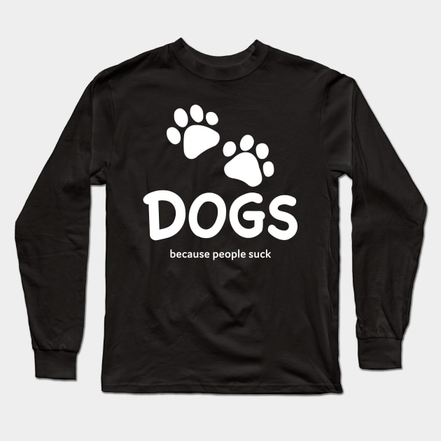 Dogs Because People Suck Long Sleeve T-Shirt by DesignCat